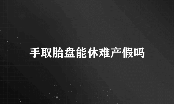 手取胎盘能休难产假吗