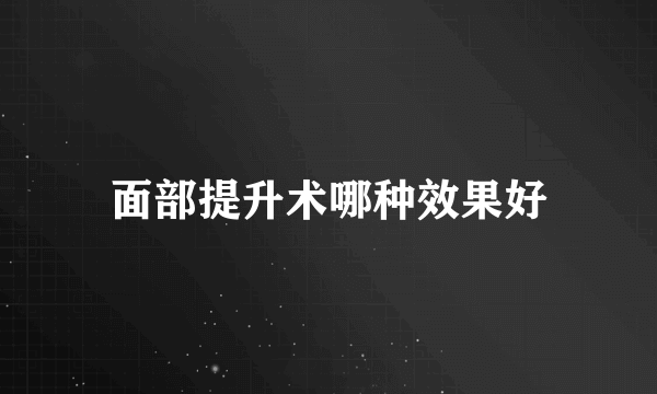 面部提升术哪种效果好