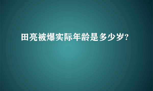 田亮被爆实际年龄是多少岁?