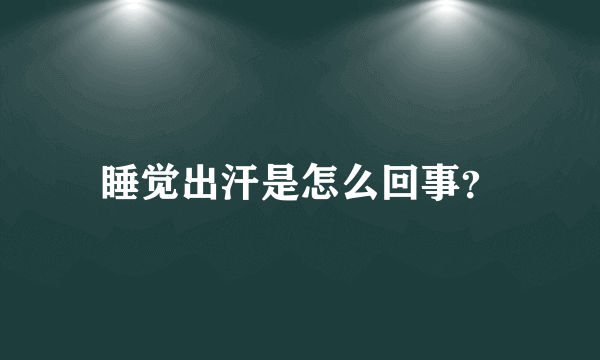 睡觉出汗是怎么回事？