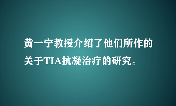 黄一宁教授介绍了他们所作的关于TIA抗凝治疗的研究。