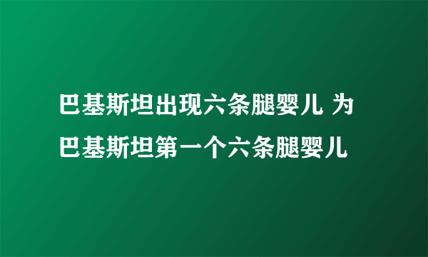 巴基斯坦出现六条腿婴儿 为巴基斯坦第一个六条腿婴儿