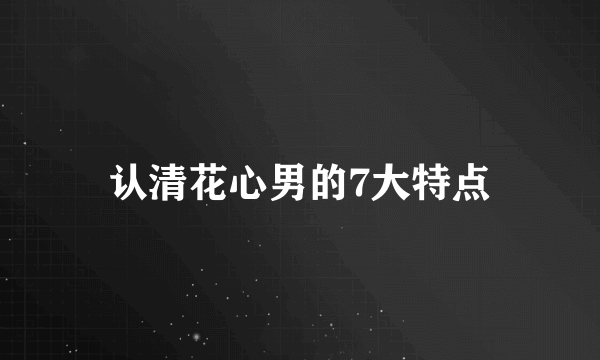 认清花心男的7大特点