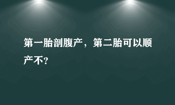 第一胎剖腹产，第二胎可以顺产不？