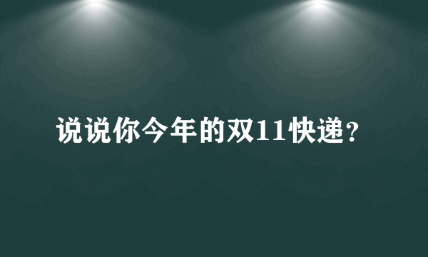 说说你今年的双11快递？