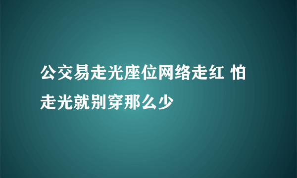 公交易走光座位网络走红 怕走光就别穿那么少