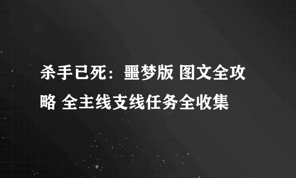 杀手已死：噩梦版 图文全攻略 全主线支线任务全收集