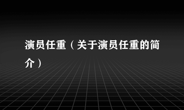 演员任重（关于演员任重的简介）