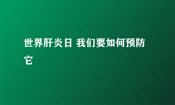 世界肝炎日 我们要如何预防它