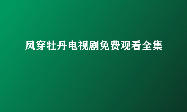 凤穿牡丹电视剧免费观看全集