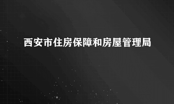 西安市住房保障和房屋管理局