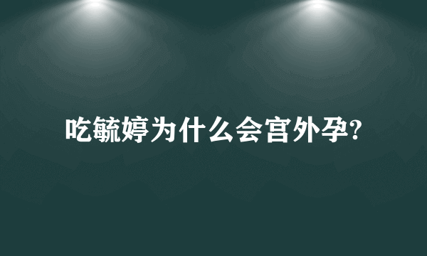 吃毓婷为什么会宫外孕?