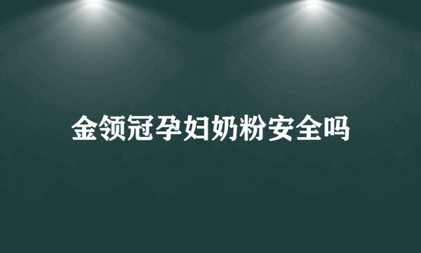 金领冠孕妇奶粉安全吗