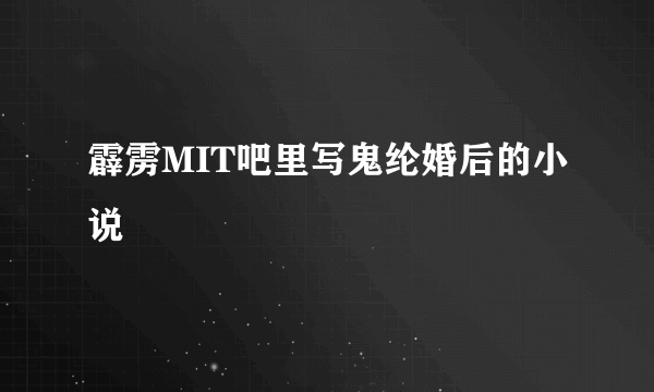 霹雳MIT吧里写鬼纶婚后的小说