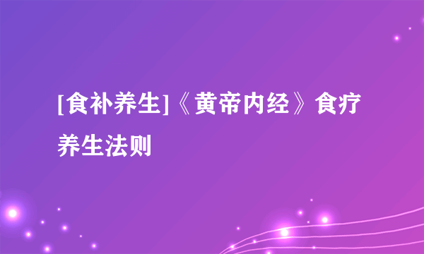 [食补养生]《黄帝内经》食疗养生法则