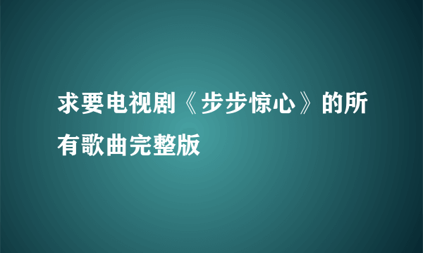 求要电视剧《步步惊心》的所有歌曲完整版