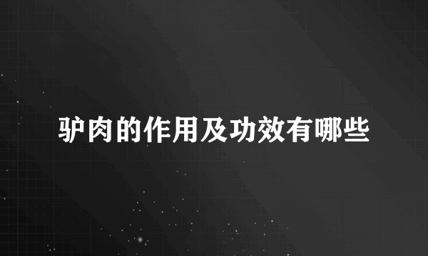 驴肉的作用及功效有哪些