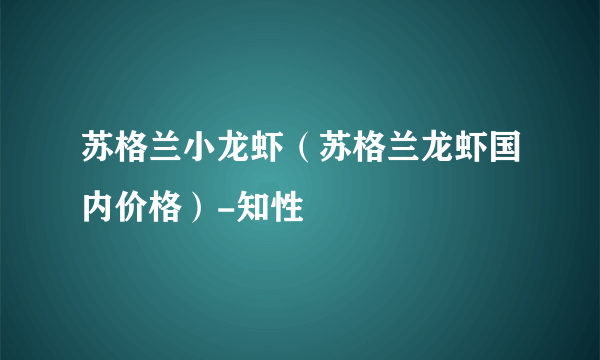 苏格兰小龙虾（苏格兰龙虾国内价格）-知性