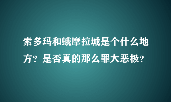 索多玛和蛾摩拉城是个什么地方？是否真的那么罪大恶极？