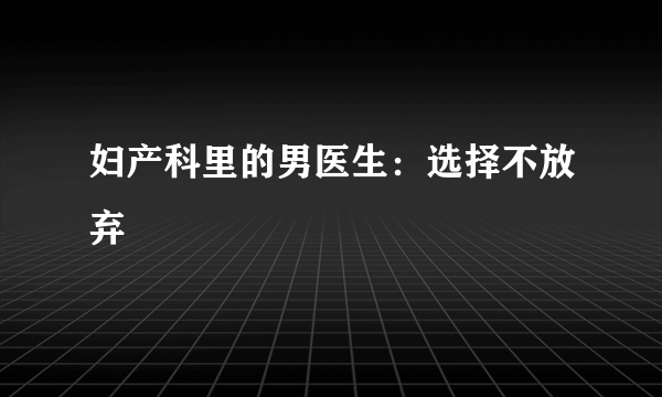 妇产科里的男医生：选择不放弃