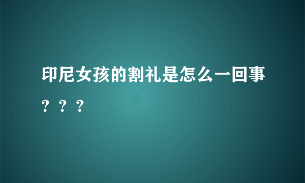 印尼女孩的割礼是怎么一回事？？？