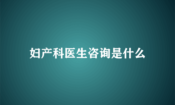 妇产科医生咨询是什么