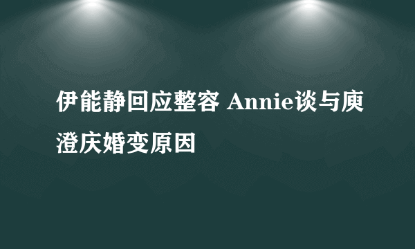 伊能静回应整容 Annie谈与庾澄庆婚变原因