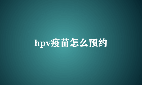 hpv疫苗怎么预约