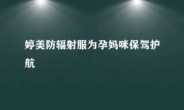 婷美防辐射服为孕妈咪保驾护航