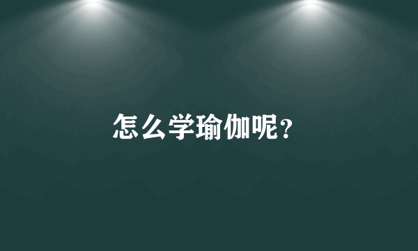 怎么学瑜伽呢？