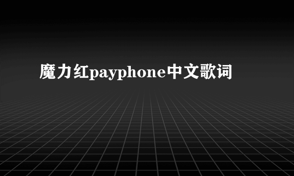 魔力红payphone中文歌词