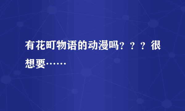 有花町物语的动漫吗？？？很想要……