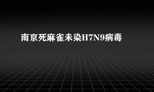 南京死麻雀未染H7N9病毒