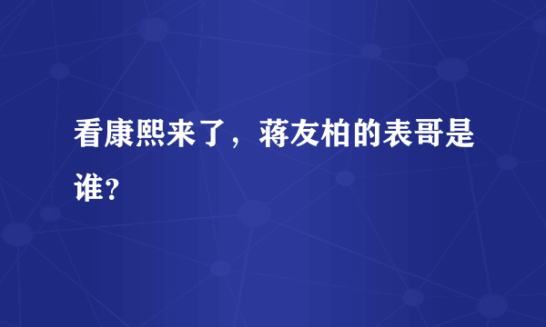 看康熙来了，蒋友柏的表哥是谁？