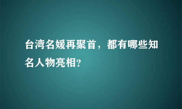 台湾名媛再聚首，都有哪些知名人物亮相？