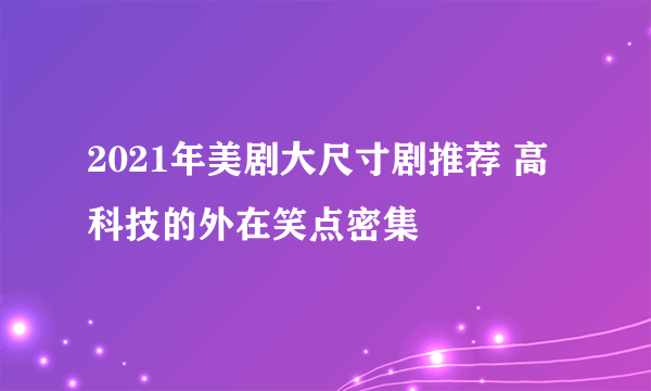 2021年美剧大尺寸剧推荐 高科技的外在笑点密集