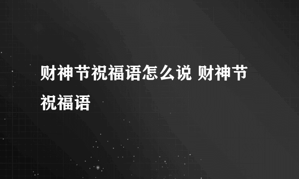 财神节祝福语怎么说 财神节祝福语