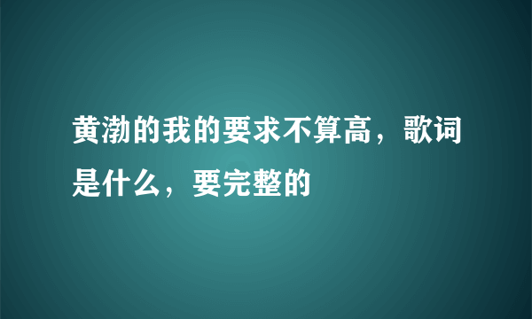 黄渤的我的要求不算高，歌词是什么，要完整的