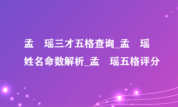 孟珺瑶三才五格查询_孟珺瑶姓名命数解析_孟珺瑶五格评分