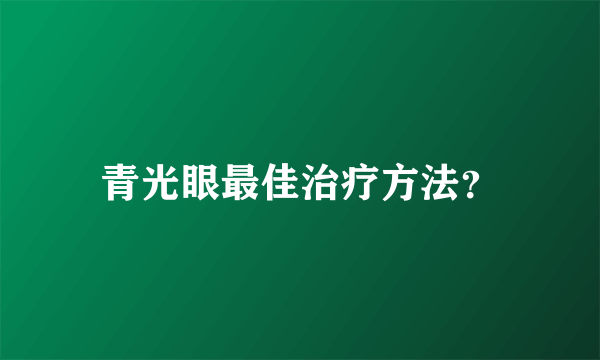 青光眼最佳治疗方法？