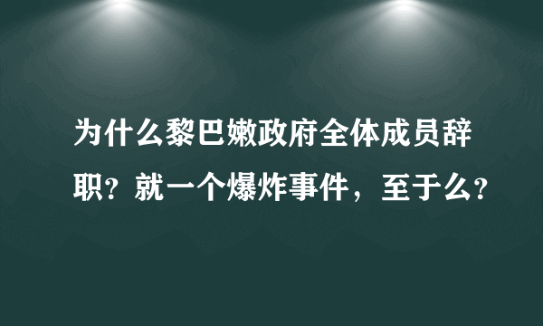 为什么黎巴嫩政府全体成员辞职？就一个爆炸事件，至于么？