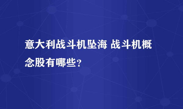 意大利战斗机坠海 战斗机概念股有哪些？