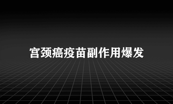 宫颈癌疫苗副作用爆发