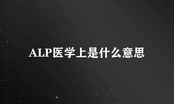 ALP医学上是什么意思