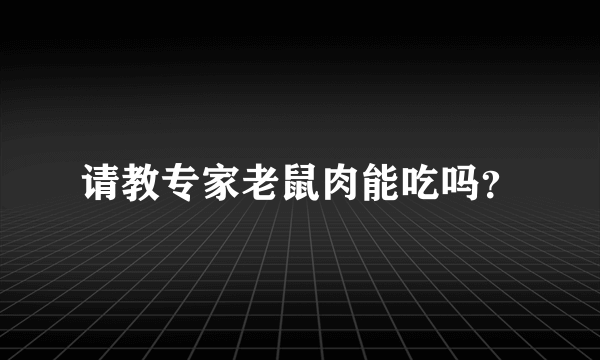 请教专家老鼠肉能吃吗？