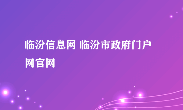 临汾信息网 临汾市政府门户网官网