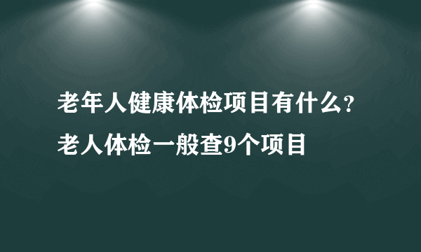 老年人健康体检项目有什么？老人体检一般查9个项目