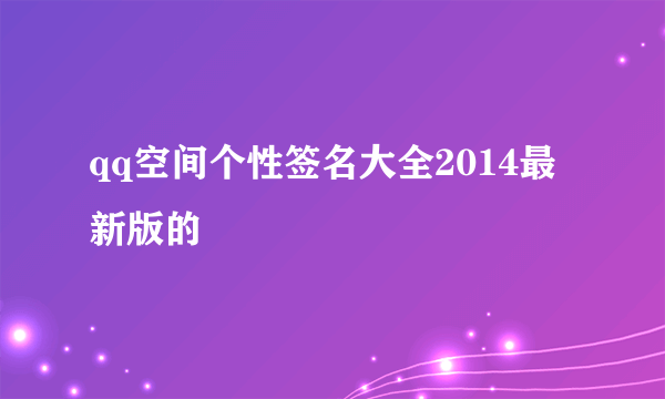 qq空间个性签名大全2014最新版的