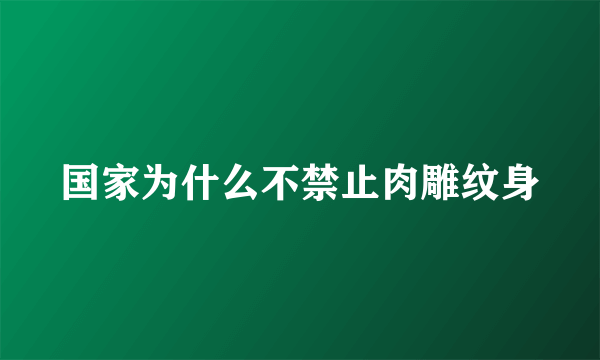 国家为什么不禁止肉雕纹身