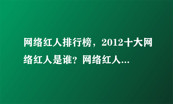 网络红人排行榜，2012十大网络红人是谁？网络红人QQ多少?